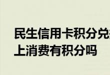 民生信用卡积分兑换商城在哪 民生信用卡网上消费有积分吗