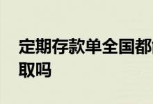 定期存款单全国都能取吗 定期存款全国都能取吗