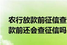 农行放款前征信查询后多久放款 农行房贷放款前还会查征信吗