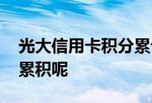 光大信用卡积分累计吗 光大信用卡积分怎么累积呢