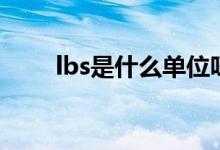 lbs是什么单位呀（lbs是什么单位）