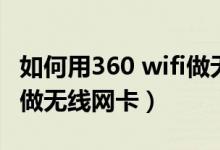 如何用360 wifi做无线网卡（如何用360WiFi做无线网卡）