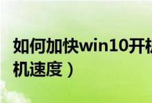 如何加快win10开机速度（如何加快win10开机速度）