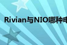 Rivian与NIO哪种电动汽车股票更值得购买