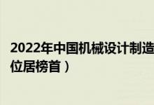 2022年中国机械设计制造及其自动化专业十大名校（华中大位居榜首）