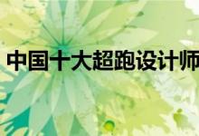中国十大超跑设计师（中国十大超跑俱乐部）
