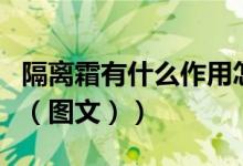 隔离霜有什么作用怎么涂（隔离霜有什么作用（图文））