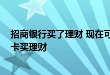 招商银行买了理财 现在可以拿出来吗 招行如何用其他银行卡买理财