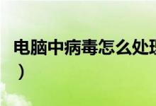 电脑中病毒怎么处理的（电脑中病毒怎么处理）