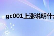 gc001上涨说明什么 gc001涨跌说明什么