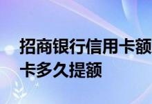 招商银行信用卡额度多久提额 招商银行信用卡多久提额