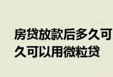 房贷放款后多久可以用微粒贷 房贷放款后多久可以用微粒贷