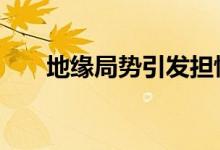 地缘局势引发担忧 黄金上涨行情延续