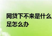 网贷下不来是什么原因 网贷老是综合评分不足怎么办