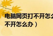 电脑网页打不开怎么办如何解决（电脑网页打不开怎么办）
