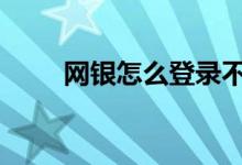 网银怎么登录不上去 网银怎么登录