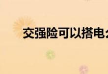 交强险可以搭电么 交强险可以搭电吗