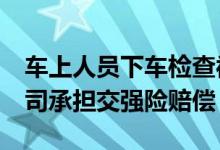 车上人员下车检查被轧死&#32;保险公司承担交强险赔偿