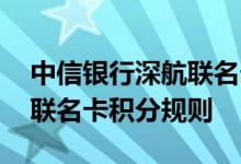 中信银行深航联名卡费用说明 中信银行深航联名卡积分规则