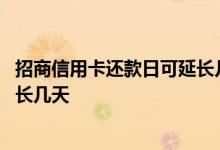 招商信用卡还款日可延长几天 想知道招商信用卡还款日可延长几天