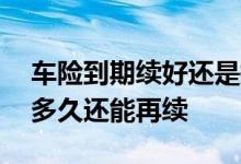 车险到期续好还是提前一个月续好 车险过期多久还能再续