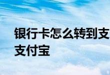 银行卡怎么转到支付宝余额 银行卡怎么转到支付宝