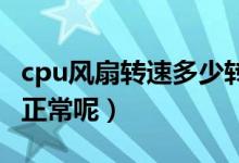 cpu风扇转速多少转最好（CPU风扇转速多少正常呢）