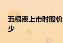 五粮液上市时股价多少 五粮液上市时股价多少