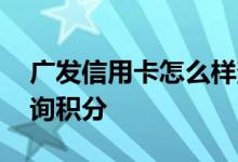 广发信用卡怎么样查积分 广发信用卡怎么查询积分