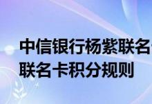 中信银行杨紫联名卡费用说明 中信银行杨紫联名卡积分规则