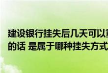建设银行挂失后几天可以重新办理 建设银行：通过短信挂失的话 是属于哪种挂失方式