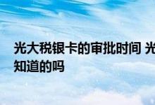 光大税银卡的审批时间 光大税银卡怎么申请呢 具体步骤 有知道的吗