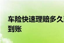 车险快速理赔多久到账 车险理赔款一般多久到账