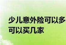 少儿意外险可以多买几家公司吗 意外险最多可以买几家