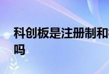 科创板是注册制和核准制吗 科创板是注册制吗