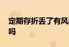 定期存折丢了有风险吗 定期存折丢了有风险吗