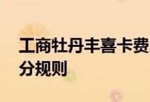 工商牡丹丰喜卡费用说明 工商牡丹丰喜卡积分规则
