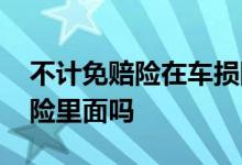 不计免赔险在车损险里吗 不计免赔险在车损险里面吗
