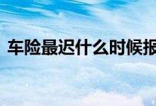 车险最迟什么时候报案 车险一般多久要报案
