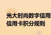 光大时尚数字信用卡费用说明 光大时尚数字信用卡积分规则