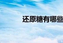 还原糖有哪些（还原糖有哪些）