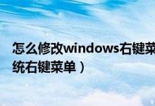 怎么修改windows右键菜单（如何打造酷炫的Windows系统右键菜单）