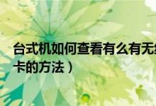 台式机如何查看有么有无线网卡（查看台式机是否有无线网卡的方法）