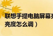 联想手提电脑屏幕亮度怎么调节（手提电脑调亮度怎么调）