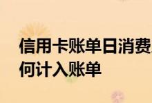 信用卡账单日消费入账 信用卡账单日消费如何计入账单