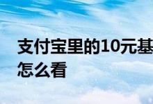 支付宝里的10元基金可靠吗 支付宝十元基金怎么看