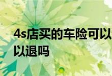 4s店买的车险可以退吗 买了一个月的车险可以退吗