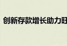 创新存款增长助力旺季营销 创新存款在哪买