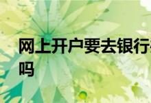 网上开户要去银行办托管吗 网上开户要视频吗