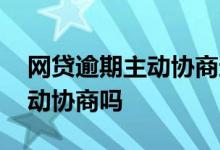 网贷逾期主动协商还款 网贷没有逾期可以主动协商吗
